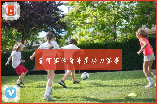菲律宾传奇球星助力赛事