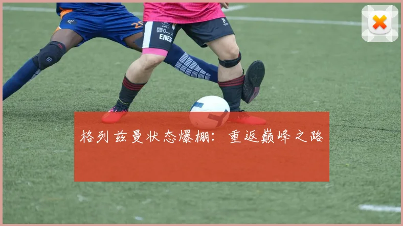 格列兹曼状态爆棚:重返巅峰之路