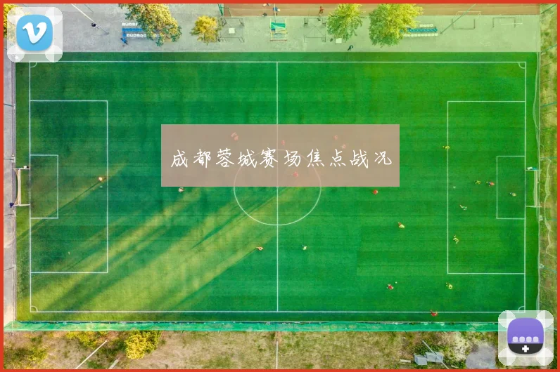 成都蓉城赛场焦点战况