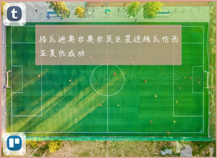 格瓦迪奥尔奥尔莫巨星连线瓦伦西亚复仇成功