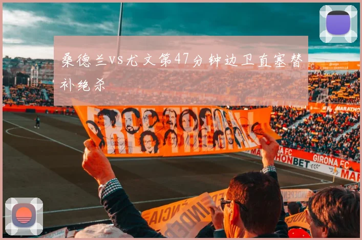 桑德兰vs尤文第47分钟边卫直塞替补绝杀