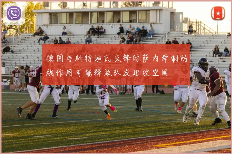 德国与科特迪瓦交锋时萨内牵制防线作用可能释放队友进攻空间