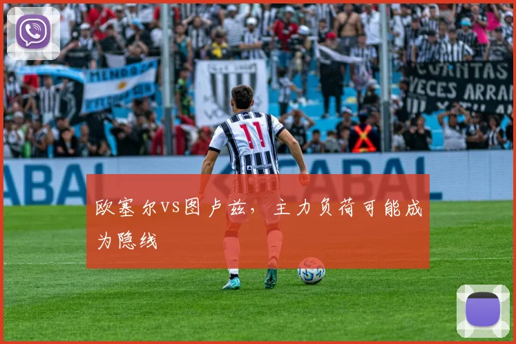 欧塞尔vs图卢兹，主力负荷可能成为隐线