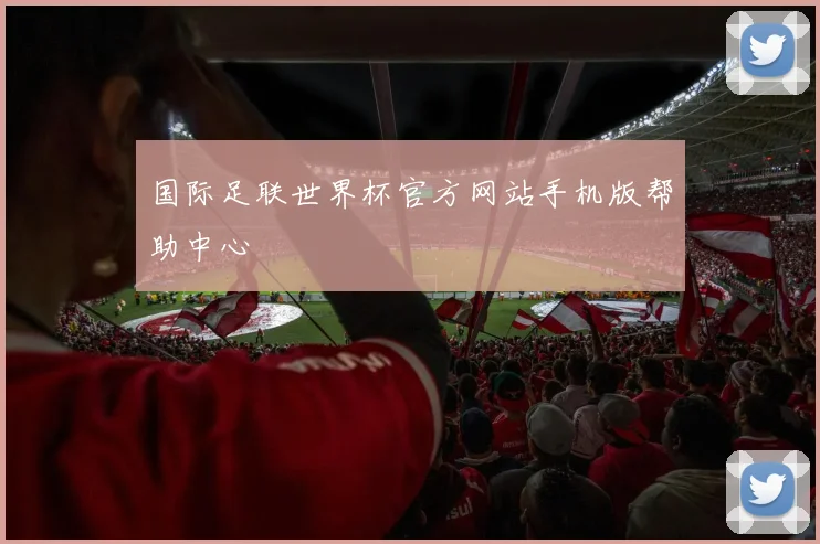 国际足联世界杯官方网站手机版帮助中心