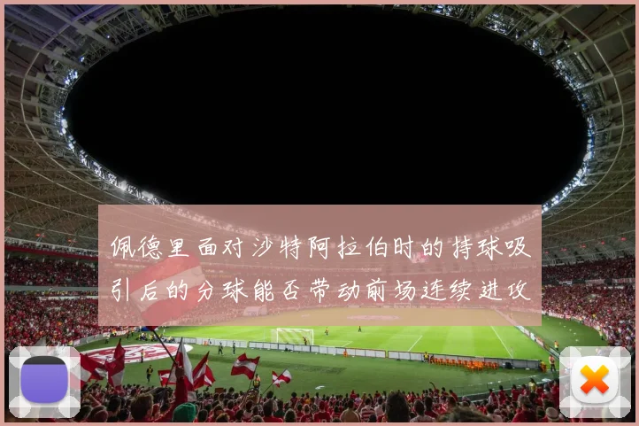 佩德里面对沙特阿拉伯时的持球吸引后的分球能否带动前场连续进攻
